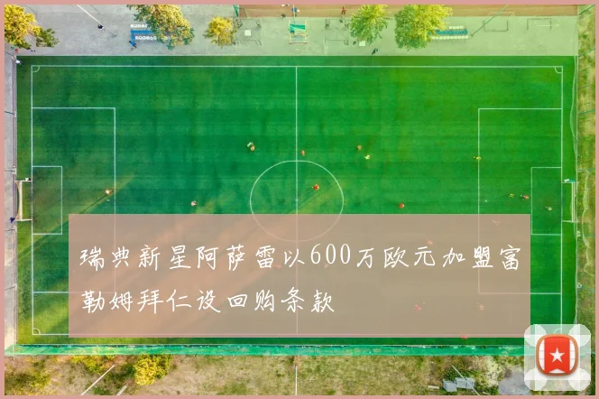 瑞典新星阿萨雷以600万欧元加盟富勒姆拜仁设回购条款